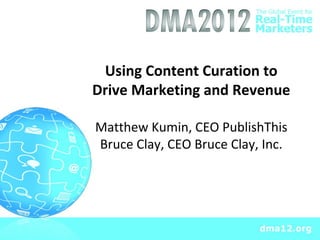 Using Content Curation to
Drive Marketing and Revenue

Matthew Kumin, CEO PublishThis
Bruce Clay, CEO Bruce Clay, Inc.
 