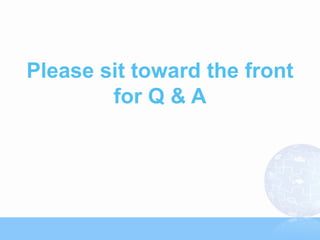 Please sit toward the front
        for Q & A
 