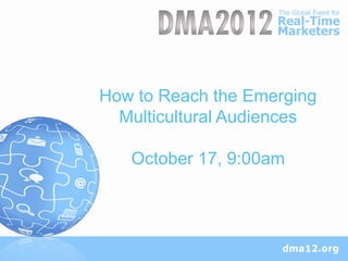 How to Reach the Emerging
  Multicultural Audiences

   October 17, 9:00am
 