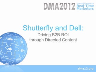 Shutterfly and Dell:
      Driving B2B ROI
  through Directed Content
 