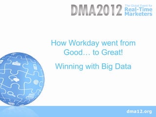 How Workday went from
  Good… to Great!
 Winning with Big Data
 