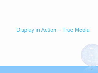 Display in Action – True Media




                                 29
 