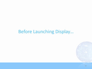 Before Launching Display…




                            33
 