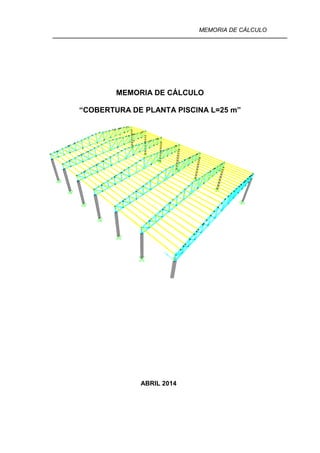 MEMORIA DE CÁLCULO
MEMORIA DE CÁLCULO
“COBERTURA DE PLANTA PISCINA L=25 m”
ABRIL 2014
 