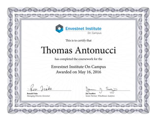 Ronald Fiske
Managing Director, Envestnet
Jim Seuffert
Senior Partner, Wheelhouse Analytics
This is to certify that
Thomas Antonucci
has completed the coursework for the
Envestnet Institute On Campus
Awarded on May 16, 2016
 