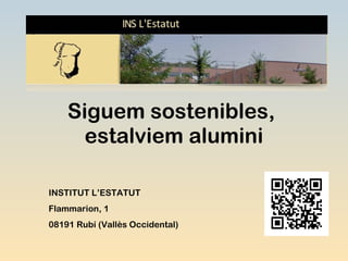 Siguem sostenibles,  estalviem alumini INSTITUT L’ESTATUT Flammarion, 1 08191 Rubí (Vallès Occidental) 