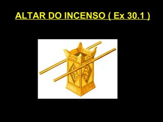 ALTAR DO INCENSO ( Ex 30.1 )
 