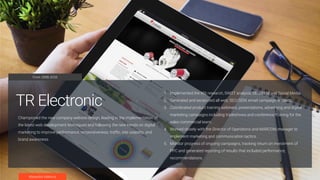 Alejandra Valencia
Championed the new company website design, leading in the implementation of
the latest web development techniques and following the new trends on digital
marketing to improve performance, responsiveness, traffic, site usability, and
brand awareness.
TR Electronic
1. Implemented the KEI research, SWOT analysis, SEO/SEM and Social Media.
2. Generated and excecuted all web, SEO/SEM, email campaign, e-blasts.
3. Coordinated product training webinars, presentations, advertsing and digital
marketing campaigns including tradeshows and conference training for the
sales commercial team.
4. Worked closely with the Director of Operations and MARCOM manager to
implement marketing and communication tactics.
5. Monitor progress of ongoing campaigns, tracking return on investment of
PPC and generated reporting of results that included performance
recommendations.
From 2008-2016
 