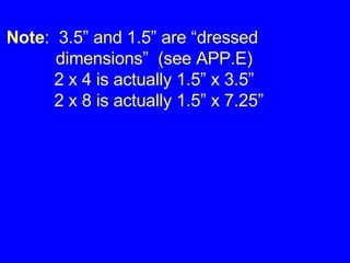Note :  3.5” and 1.5” are “dressed      dimensions”  (see APP.E) 2 x 4 is actually 1.5” x 3.5” 2 x 8 is actually 1.5” x 7.25” 
