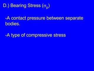 D.) Bearing Stress (  p ) -A contact pressure between separate  bodies. -A type of compressive stress 