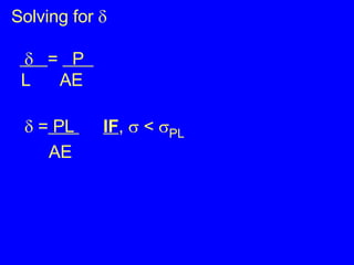 Solving for        =  P  L  AE     =  PL  IF ,    <   PL   AE 