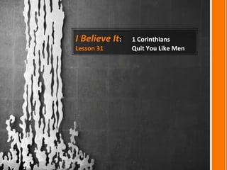 I Believe It: 1 Corinthians
Lesson 31 Quit You Like Men
 