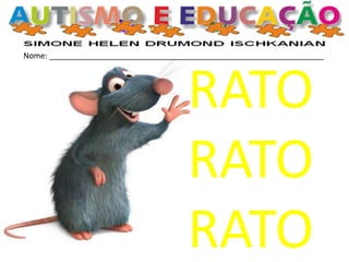 Nome: _______________________________________________________________
RATO
RATO
RATO
 