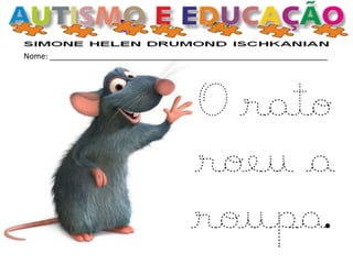 Nome: _______________________________________________________________
O rato
roeu a
roupa.
 