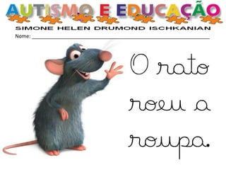 Nome: _______________________________________________________________
O rato
roeu a
roupa.
 