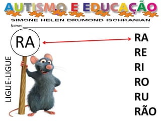 Nome: _______________________________________________________________
RA RA
RE
RI
RO
RU
RÃO
LIGUE-LIGUE
 