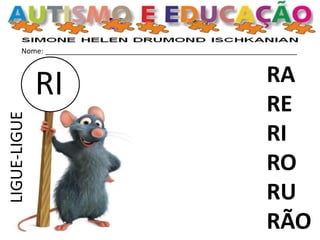 Nome: _______________________________________________________________
RI RA
RE
RI
RO
RU
RÃO
LIGUE-LIGUE
 