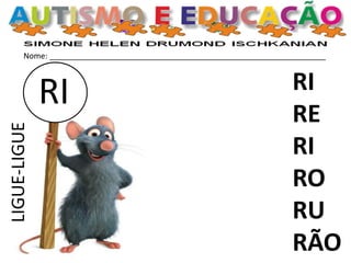 Nome: _______________________________________________________________
RI RI
RE
RI
RO
RU
RÃO
LIGUE-LIGUE
 