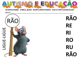 Nome: _______________________________________________________________
RÃO RÃO
RE
RI
RO
RU
RÃO
LIGUE-LIGUE
 
