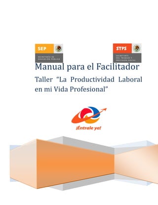 Manual para el Facilitador
Taller “La Productividad Laboral
en mi Vida Profesional”
 
