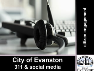 citizenengagement
City of Evanston
311 & social media
 