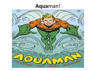 Aquaman!
 