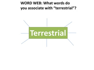 WORD WEB: What words do
you associate with “terrestrial”?




     Terrestrial
 