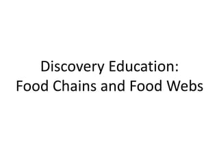 Discovery Education:
Food Chains and Food Webs
 