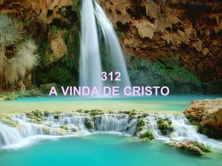 312
A VINDA DE CRISTO
 
