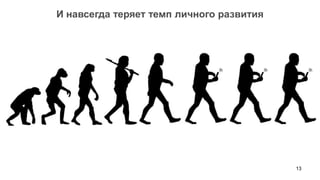 И навсегда теряет темп личного развития




                                          13
 