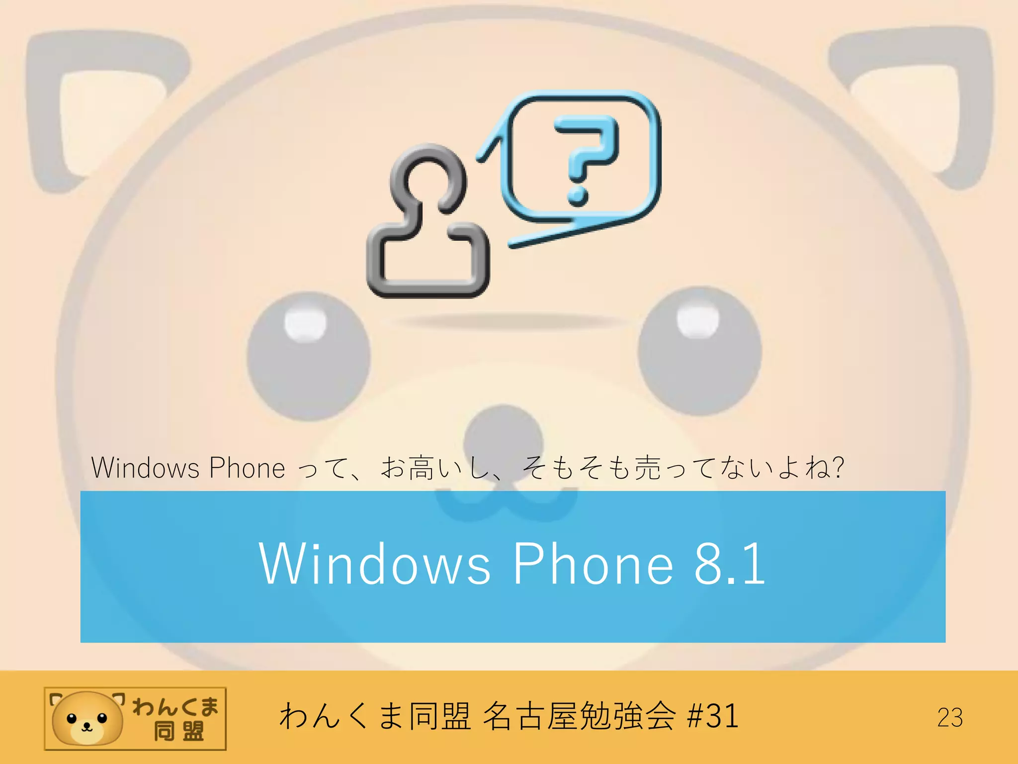わんくま同盟 名古屋勉強会 #31 23
Windows Phone 8.1
Windows Phone って、お高いし、そもそも売ってないよね?
 