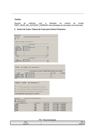 Tarefas:
Quando da melhoria, com a utilização do módulo de função
FMDT_READ_MD_ACCOUNT_COMPANY esta estratégia de derivação será eliminada.
3. Centro de Custo / Classe de Custo para Centro Financeiro
FM - Parametrizações
Page: Date:
16 de 72 5/9/2016
 