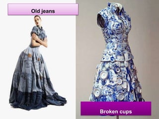 Old jeans
Broken cups
 