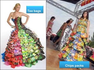 Tea bags
Chips packs
 
