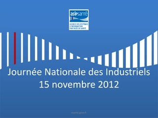 Journée Nationale des Industriels
      15 novembre 2012

              esante.gouv.fr
 