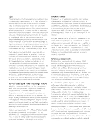 Enjeux                                                                       Plate-forme fiabilisée
L’une de principales difficultés pour optimiser la rentabilité d’un parc     En s’appuyant sur les fonctionnalités matérielles d’administration,
micro-informatique consiste à réaliser sur les postes des opérations         de sécurisation et de stimulation des performances propres à la
d’infrastructure sans perturber les utilisateurs. Dans le contexte           technologie Intel vPro, Windows Vista se traduit par un environnement
actuel de l’entreprise, les opérations d’arrière-plan sont en effet          d’exploitation plus stable et plus fiable à l’intention des administrateurs
aussi nombreuses qu’indispensables. Les PC de bureau doivent donc            et des utilisateurs. En particulier, la prise en charge par cette
dégager des performances suffisantes pour gérer par exemple les              technologie des pilotes graphiques WDDM (Windows Vista Display
recherches documentaires, les modules d’administration, les analyses         Driver Model) contribue à réduire les cas où le redémarrage du PC est
antivirus et anti-logiciels espions, la synchronisation de messagerie,       nécessaire.
les sauvegardes et même les sollicitations prolongées de la
                                                                             Le modèle WDDM qu’applique Windows Vista remédie en effet aux
téléphonie Internet (VoIP), sans ralentir l’utilisateur dans son travail.
                                                                             causes de blocage répertoriées dues aux pilotes audio ou vidéo et
Dans le même temps, les administrateurs doivent faire appliquer les
                                                                             applique également une nouvelle technologie visant à empêcher un
règles informatiques de l’entreprise, optimiser la continuité de service
                                                                             grand nombre de ces incidents qui surviennent sous Windows XP et
et protéger le parc contre des menaces sécuritaires toujours plus
                                                                             sur des PC moins bien prémunis. Ces progrès, mais aussi d’autres
insidieuses et de plus en plus souvent motivées par l’appât du gain.
                                                                             améliorations, tendent à réduire les dysfonctionnements dont pâtit
L’autre enjeu des entreprises est celui de la productivité. Selon une        l’utilisateur et réduisent donc les interruptions de service et les
étude d’IDC, les travailleurs du savoir ne parviennent à trouver les         demandes d’assistance.
informations qu’ils cherchent que dans la moitié des cas au mieux.2
Or l’incapacité de nombreux utilisateurs à localiser les documents           Performances exceptionnelles
dont ils auraient besoin pour leur travail représente ainsi un frein         Le trio que forme la technologie Intel vPro, Windows Vista et
à la productivité et a un coût non négligeable. Facteur aggravant,           Microsoft Office 2007 facilite la gestion de l’information. Les PC
l’entreprise vit cependant une inflation des volumes de données et une       dotés de cette technologie sont en effet optimisés pour le
multiplication des modes de communication ainsi que des logiciels,           multitâche et le parallélisme de traitement, ce qui permet aux
par ailleurs toujours plus performants. Afin de conforter son avantage       algorithmes d’indexation et de recherche de Windows Vista
concurrentiel, elle doit donc aujourd’hui fournir à ses équipes les moyens   d’intervenir à l’arrière-plan sans perturber l’utilisateur. Ils gèrent aussi
de localiser plus rapidement l’information, des mécanismes plus              la mémoire DDR2, qui assure une transmission plus rapide des flux
performants pour la communiquer, des instruments de collaboration            de données. Or cette capacité est très importante pour Windows
en temps réel et la possibilité d’un multitâche transparent.                 Vista, qui exploite intensivement la mémoire vive.

                                                                             Les administrateurs systèmes disposent quant à eux des
Réponse : Windows Vista sur PC de technologie Intel vPro
                                                                             performances indispensables pour réaliser les opérations
Grâce à leur microarchitecture 64 bits Intel® Core™, la contribution
                                                                             d’infrastructure (analyse antivirus, etc.) à l’arrière-plan, où elles
des PC de technologie Intel vPro aux performances de Windows
                                                                             perturbent moins l’utilisateur. Pour ce dernier, les recherches en local
Vista est immédiate. Fortement multithread, ce système
                                                                             sont plus rapides, il visualise mieux les données, partage
d’exploitation met en effet à profit le parallélisme de traitement
                                                                             l’information plus facilement et la navigation est facilitée. Il est donc
offert par les processeurs double cœur dont ces ordinateurs sont
                                                                             moins tenté de désactiver les antivirus et autres logiciels pourtant
équipés, au plus grand bénéfice des utilisateurs comme des services
                                                                             essentiels mais qui, sur un PC moins performant, le ralentiraient. Les
informatiques. Ces postes assurent également une prise en charge
                                                                             règles de sécurité de l’entreprise sont donc mieux respectées et le
graphique complète de la nouvelle interface 3D Windows Vista Aero,
                                                                             risque de préjudices dus à des attaques numériques diminue.
qui permet notamment de surveiller plus aisément le déroulement de
plusieurs processus concomitants.                                            Cette rapidité s’applique aussi aux calculs sous tableur, qui peuvent
                                                                             largement s’accélérer. Ainsi, dans la mesure où Microsoft Office Excel
Ils gèrent aussi la spécification TPM 1.2 (Trusted Platform Module)
                                                                             2007 est multithread, il sait tirer parti du parallélisme de traitement
et acceptent le chiffrement de tout un disque dur (fonction
                                                                             proposé par les PC de technologie Intel vPro et, concrètement,
BitLocker*).3 Grâce à cette prise en charge matérielle, Windows est
                                                                             permet aux utilisateurs de créer en temps réel des tableaux de bord
mieux en mesure de protéger les données utilisateur et système
                                                                             graphiques directement à partir des données de feuilles de calcul.
présentes sur le disque dur en cas de perte ou de vol du PC.
 