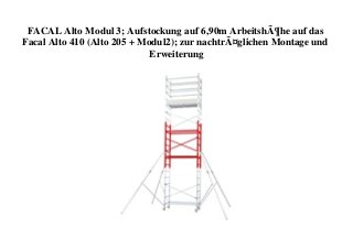 FACAL Alto Modul 3; Aufstockung auf 6,90m ArbeitshÃ¶he auf das
Facal Alto 410 (Alto 205 + Modul2); zur nachtrÃ¤glichen Montage und
Erweiterung
 