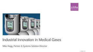 © Zuhlke 2018
Industrial Innovation in Medical Gases
Mike Hogg, Partner & Systems Solution Director
 