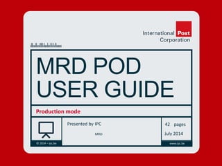 Presented by
© 2014 – ipc.be www.ipc.be
pages
MRD POD
USER GUIDE
Production mode
IPC 42
July 2014
MRD
 