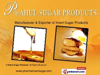 www.pharmainvertsugar.com
© Rahul Sugar Products. All Rights Reserved
Manufacturer & Exporter of Invert Sugar Products
 