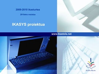 IKASYS proiektua www.ikastola.net 2009-2010 ikasturtea 2010eko maiatza 