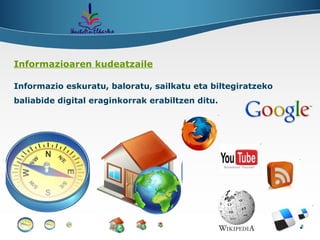 Informazioaren kudeatzaile Informazio eskuratu, baloratu, sailkatu eta biltegiratzeko baliabide digital eraginkorrak erabiltzen ditu.   