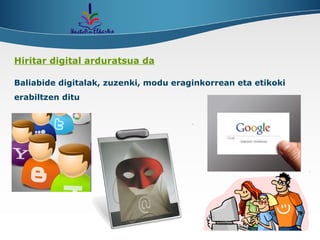 Hiritar digital arduratsua da Baliabide digitalak, zuzenki, modu eraginkorrean eta etikoki erabiltzen ditu 