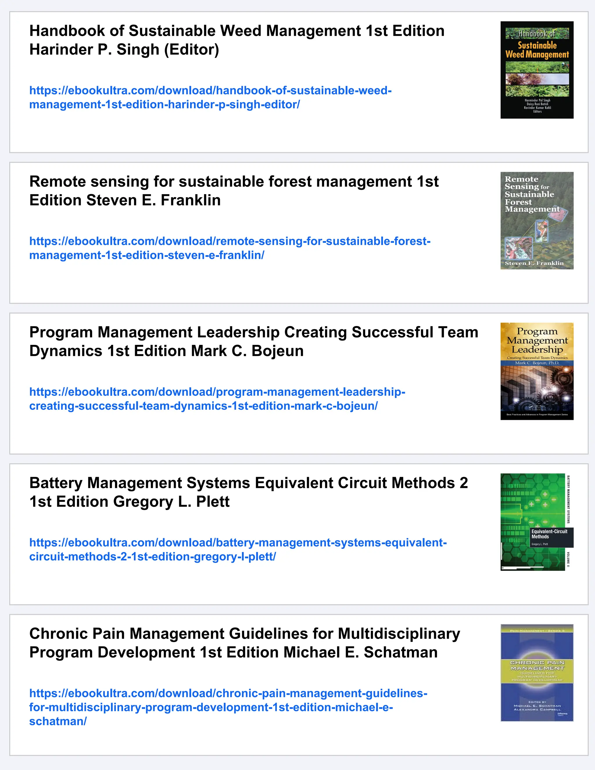 Handbook of Sustainable Weed Management 1st Edition
Harinder P. Singh (Editor)
https://ebookultra.com/download/handbook-of-sustainable-weed-
management-1st-edition-harinder-p-singh-editor/
Remote sensing for sustainable forest management 1st
Edition Steven E. Franklin
https://ebookultra.com/download/remote-sensing-for-sustainable-forest-
management-1st-edition-steven-e-franklin/
Program Management Leadership Creating Successful Team
Dynamics 1st Edition Mark C. Bojeun
https://ebookultra.com/download/program-management-leadership-
creating-successful-team-dynamics-1st-edition-mark-c-bojeun/
Battery Management Systems Equivalent Circuit Methods 2
1st Edition Gregory L. Plett
https://ebookultra.com/download/battery-management-systems-equivalent-
circuit-methods-2-1st-edition-gregory-l-plett/
Chronic Pain Management Guidelines for Multidisciplinary
Program Development 1st Edition Michael E. Schatman
https://ebookultra.com/download/chronic-pain-management-guidelines-
for-multidisciplinary-program-development-1st-edition-michael-e-
schatman/
 