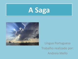 A Saga



     Língua Portuguesa
   Trabalho realizado por:
       Andreia Mello
 