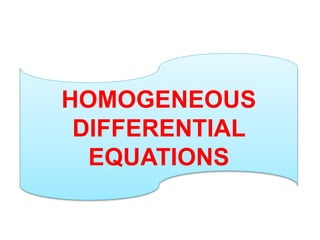 HOMOGENEOUS
DIFFERENTIAL
EQUATIONS
 