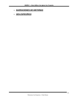 SESIÓN 1 – Cómo Edificar Una Iglesia Con Propósito
Ministerios Con Propósitos © Rick Warren
11
4. NARRACIONES DE HISTORIAS
5. SÉA ESPECÍFICO
 