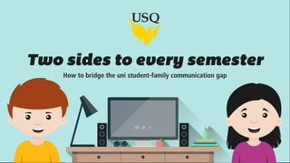 Two sides to every semester
How to bridge the uni student-family communication gap
 