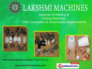 Exporter of Welding &
                                    Cutting Machines,
                       CNC Controllers & Consumable Replacements




© M/S. Lakshmi Machines, Chennai, All Rights Reserved.


               www.lakshmimachines.com
 