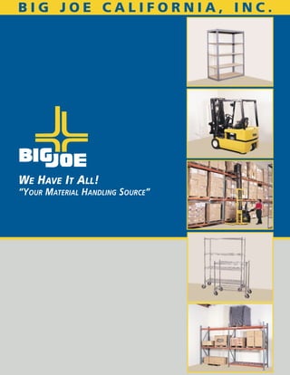 B I G J O E C A L I F O R N I A , I N C .
WE HAVE IT ALL!
“YOUR MATERIAL HANDLING SOURCE”
 